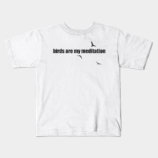 birds are my meditation Kids T-Shirt